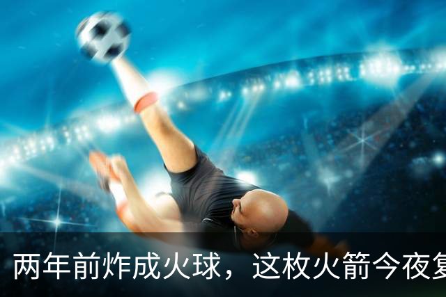 两年前炸成火球，这枚火箭今夜复飞成功